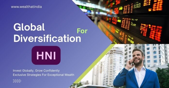Global Diversification for HNIs: How HNIs Can Diversify Globally for Stronger, Safer Wealth Growth Global diversification for HNIs
